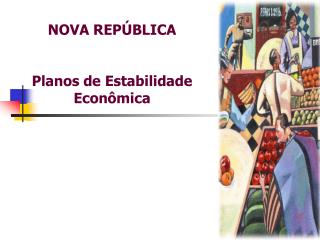 NOVA REPÚBLICA Planos de Estabilidade Econômica