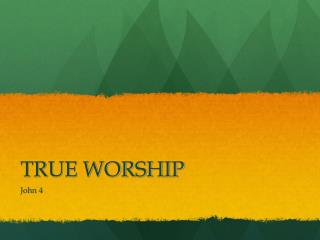 TRUE WORSHIP