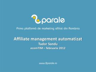 Affiliate management automatizat Tudor Sandu ecomTIM – februarie 2012