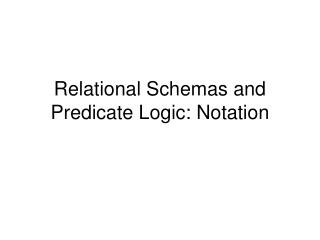 Relational Schemas and Predicate Logic: Notation