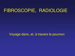 FIBROSCOPIE, RADIOLOGIE