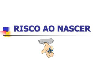RISCO AO NASCER