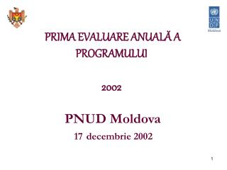 PRIMA EVALUARE ANUALĂ A PROGRAMULUI 2002 PNUD Moldova 17 decembrie 2002