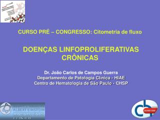 CURSO PRÉ – CONGRESSO: Citometria de fluxo DOENÇAS LINFOPROLIFERATIVAS CRÔNICAS