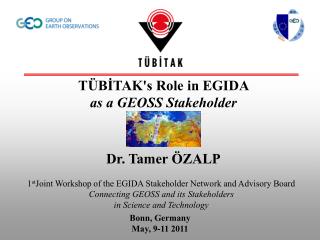 TÜB İ TAK's Role in EGIDA as a GEOSS Stakeholder Dr. Tamer ÖZALP