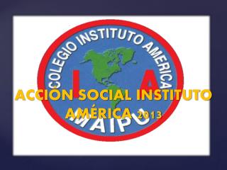 ACCIÓN SOCIAL INSTITUTO AMÉRICA 2013