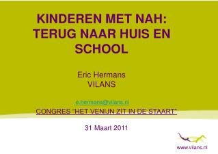 KINDEREN MET NAH: TERUG NAAR HUIS EN SCHOOL Eric Hermans VILANS e.hermans@vilans.nl