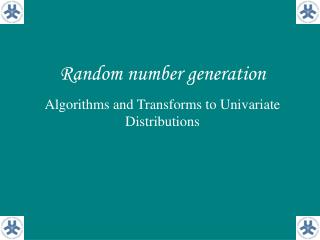 Random number generation Algorithms and Transforms to Univariate Distributions