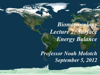 Biometeorology Lecture 2: Surface Energy Balance Professor Noah Molotch September 5, 2012
