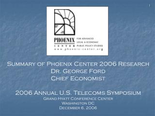 Summary of Phoenix Center 2006 Research Dr. George Ford Chief Economist