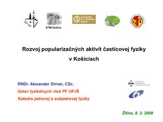 Rozvoj popularizačných aktivít časticovej fyziky v Košiciach RNDr. Alexander Dirner, CSc.
