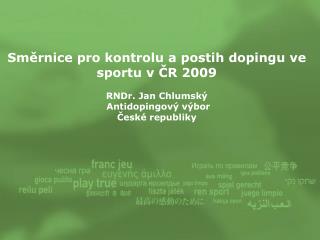 Směrnice pro kontrolu a postih dopingu ve sportu v ČR 2009 RNDr. Jan Chlumský Antidopingový výbor
