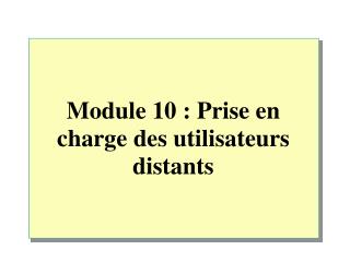 Module 10 : Prise en charge des utilisateurs distants