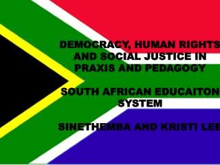 DEMOCRACY, HUMAN RIGHTS AND SOCIAL JUSTICE IN PRAXIS AND PEDAGOGY SOUTH AFRICAN EDUCAITON SYSTEM