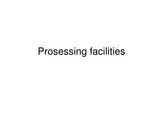 Prosessing facilities