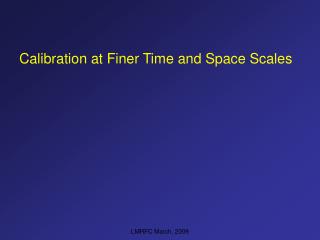 Calibration at Finer Time and Space Scales