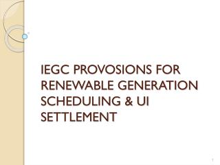IEGC PROVOSIONS FOR 	RENEWABLE GENERATION 	SCHEDULING &amp; UI 	SETTLEMENT