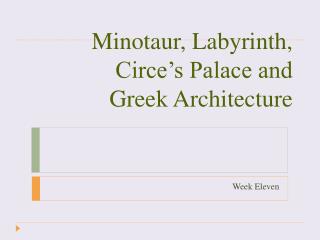 Minotaur, Labyrinth, Circe’s Palace and Greek Architecture