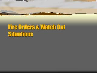Fire Orders &amp; Watch Out Situations