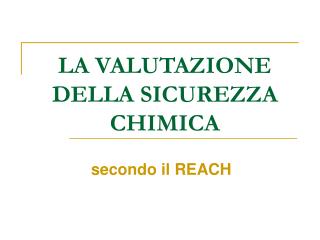 LA VALUTAZIONE DELLA SICUREZZA CHIMICA