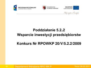 Poddziałanie 5.2 . 2 Wsparcie inwestycji przedsiębiorstw Konkurs Nr RPOWKP 20/V/5.2.2/2009
