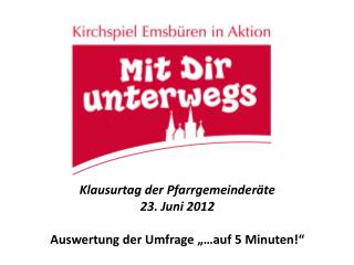 Klausurtag der Pfarrgemeinderäte 23. Juni 2012 Auswertung der Umfrage „…auf 5 Minuten!“