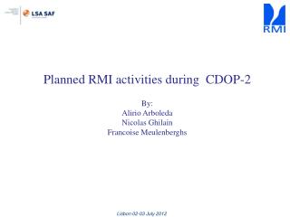 Planned RMI activities during CDOP-2 By: Alirio Arboleda Nicolas Ghilain Francoise Meulenberghs