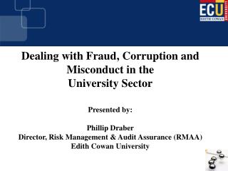 Dealing with Fraud, Corruption and Misconduct in the University Sector Presented by: