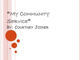*My Community Service* By: Courtney Joiner