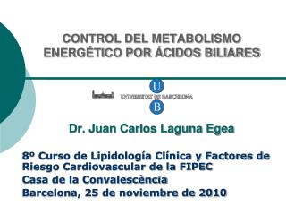 CONTROL DEL METABOLISMO ENERGÉTICO POR ÁCIDOS BILIARES Dr. Juan Carlos Laguna Egea