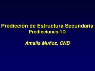 Predicción de Estructura Secundaria Predicciones 1D Amalia Muñoz, CNB