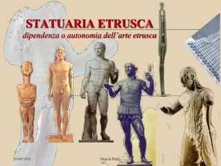 STATUARIA ETRUSCA dipendenza o autonomia dell’arte etrusca