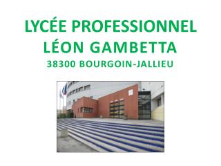 LYCÉE PROFESSIONNEL LÉON GAMBETTA 38300 BOURGOIN-JALLIEU