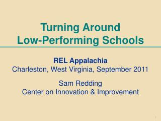 Turning Around Low-Performing Schools REL Appalachia Charleston, West Virginia, September 2011