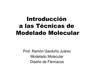 Prof. Ramón Garduño Juárez Modelado Molecular Diseño de Fármacos