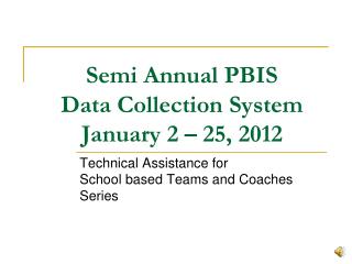 Semi Annual PBIS Data Collection System January 2 – 25, 2012