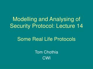 Modelling and Analysing of Security Protocol: Lecture 14 Some Real Life Protocols