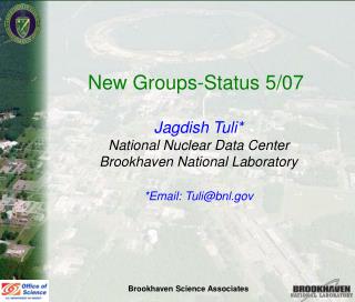 New Groups-Status 5/07 Jagdish Tuli* National Nuclear Data Center Brookhaven National Laboratory