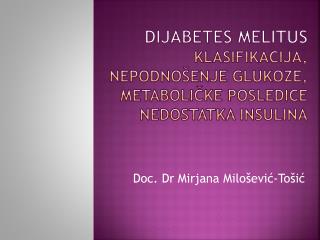 DIJABETES MELITUS klasifikacija, nepodnoŠenje glukoze, metaboliČke posledice nedostatka insulina