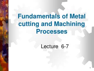 Fundamentals of Metal cutting and Machining Processes