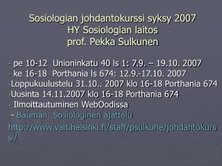 Sosiologian johdantokurssi syksy 2007 HY Sosiologian laitos prof. Pekka Sulkunen