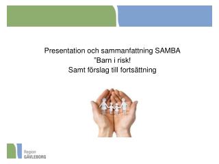 Presentation och sammanfattning SAMBA ”Barn i risk! Samt förslag till fortsättning
