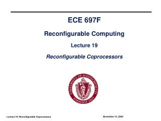 ECE 697F Reconfigurable Computing Lecture 19 Reconfigurable Coprocessors