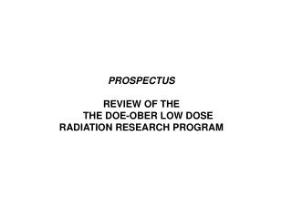 PROSPECTUS REVIEW OF THE THE DOE-OBER LOW DOSE RADIATION RESEARCH PROGRAM