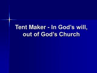 Tent Maker - In God’s will, out of God’s Church