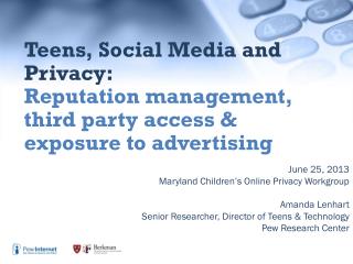 June 25, 2013 Maryland Children’s Online Privacy Workgroup Amanda Lenhart