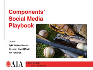 Components’ Social Media Playbook Coach: Sybil Walker Barnes Director, Social Media AIA National