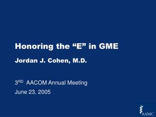 Honoring the “E” in GME Jordan J. Cohen, M.D.