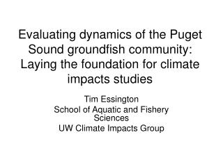 Tim Essington School of Aquatic and Fishery Sciences UW Climate Impacts Group