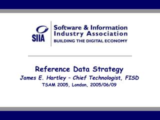 Reference Data Strategy James E. Hartley – Chief Technologist, FISD TSAM 2005, London, 2005/06/09